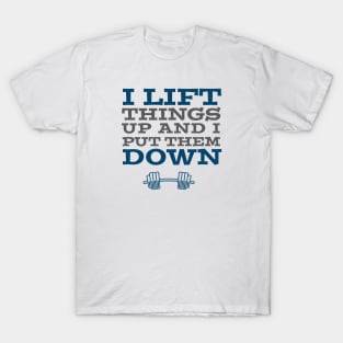 EXERCISE / I LIFT THINGS UP AND I PUT THEM DOWN T-Shirt